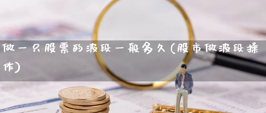 做一只股票的波段一般多久(股市做波段操作)_https://www.nccrq.com_恒指期货_第1张
