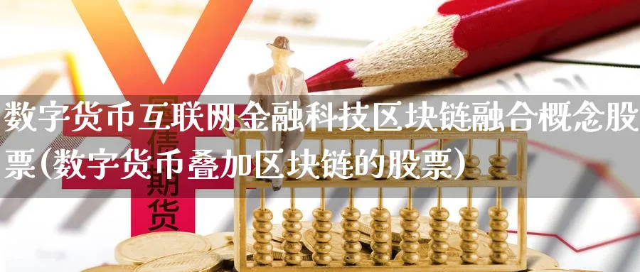 数字货币互联网金融科技区块链融合概念股票(数字货币叠加区块链的股票)_https://www.nccrq.com_期货品种_第1张