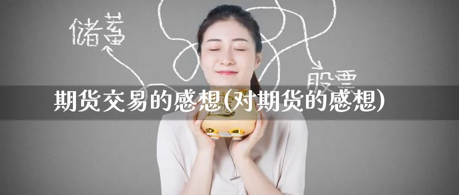 期货交易的感想(对期货的感想)_https://www.nccrq.com_原油期货_第1张