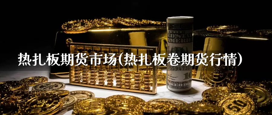 热扎板期货市场(热扎板卷期货行情)_https://www.nccrq.com_币圈资讯_第1张