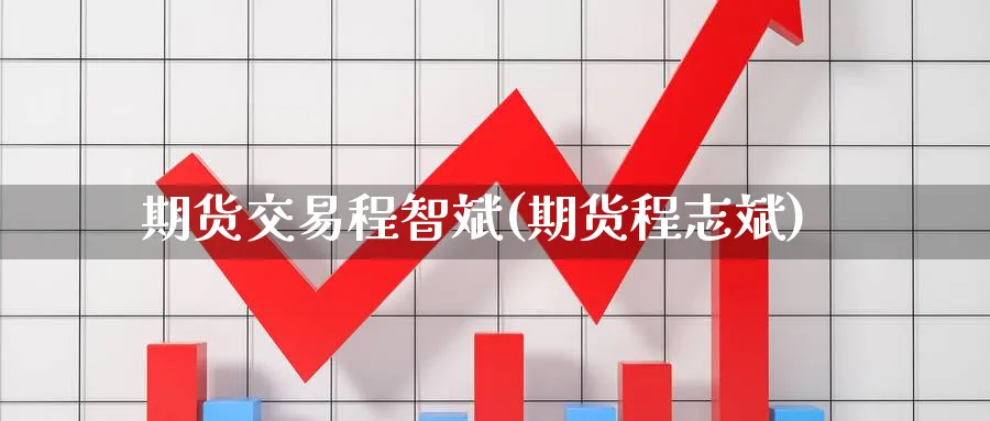 期货交易程智斌(期货程志斌)_https://www.nccrq.com_期货培训_第1张