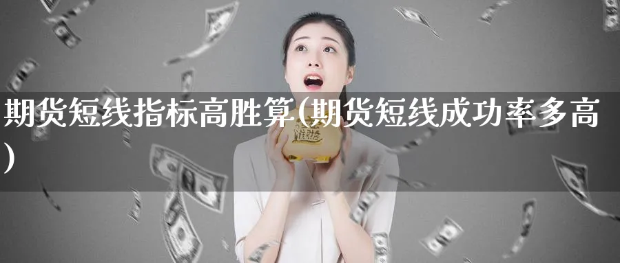 期货短线指标高胜算(期货短线成功率多高)_https://www.nccrq.com_股指期货_第1张