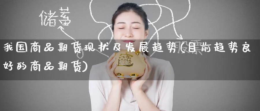 我国商品期货现状及发展趋势(目前趋势良好的商品期货)_https://www.nccrq.com_恒指期货_第1张