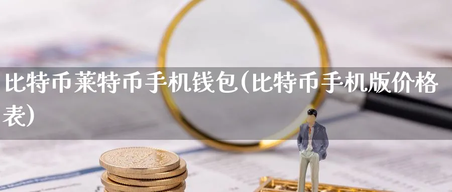 比特币莱特币手机钱包(比特币手机版价格表)_https://www.nccrq.com_币圈资讯_第1张