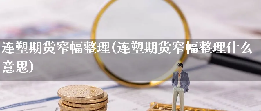 连塑期货窄幅整理(连塑期货窄幅整理什么意思)_https://www.nccrq.com_期货行情_第1张