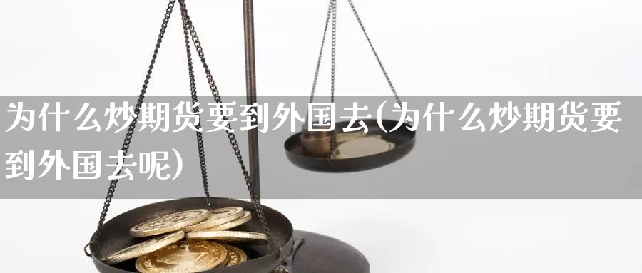 为什么炒期货要到外国去(为什么炒期货要到外国去呢)_https://www.nccrq.com_内盘期货_第1张