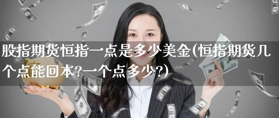 股指期货恒指一点是多少美金(恒指期货几个点能回本?一个点多少?)_https://www.nccrq.com_黄金期货_第1张