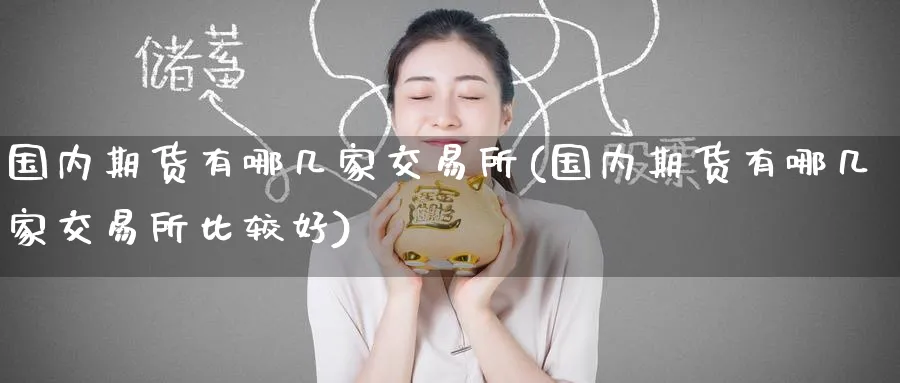 国内期货有哪几家交易所(国内期货有哪几家交易所比较好)_https://www.nccrq.com_期货行情_第1张