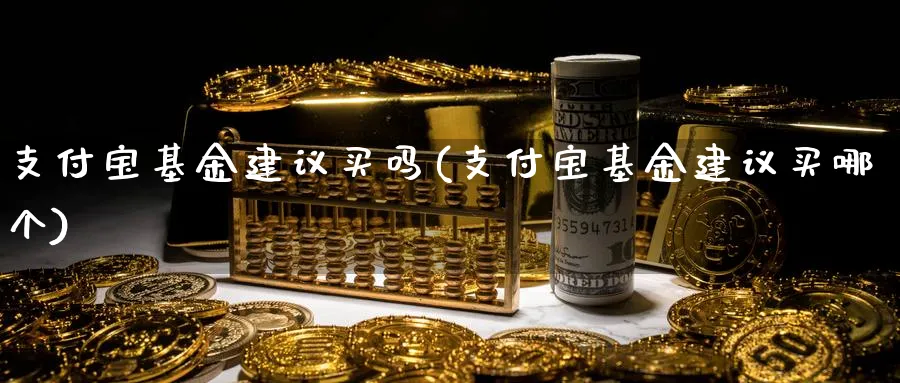 支付宝基金建议买吗(支付宝基金建议买哪个)_https://www.nccrq.com_恒指期货_第1张