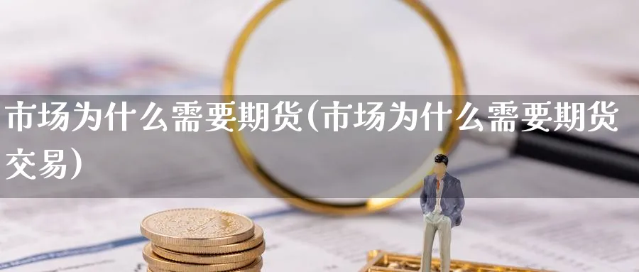 市场为什么需要期货(市场为什么需要期货交易)_https://www.nccrq.com_期货软件_第1张