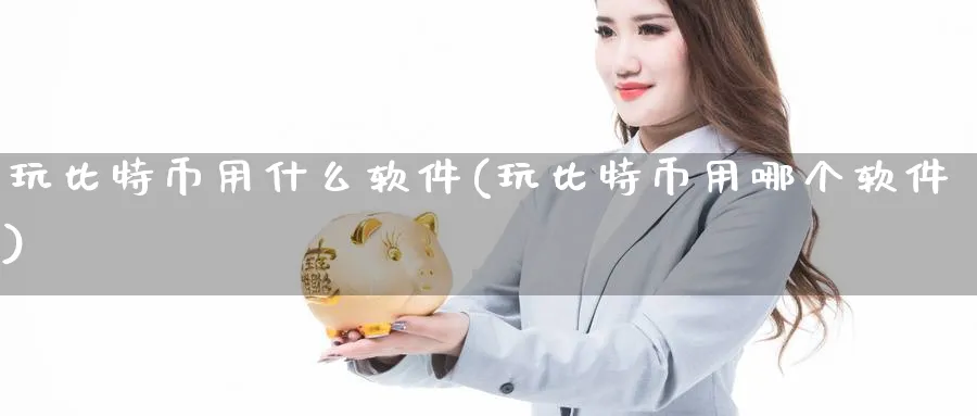 玩比特币用什么软件(玩比特币用哪个软件)_https://www.nccrq.com_原油期货_第1张