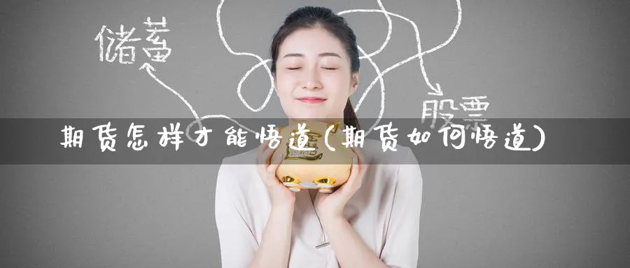 期货怎样才能悟道(期货如何悟道)_https://www.nccrq.com_期货分析_第1张