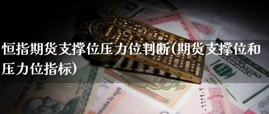 恒指期货支撑位压力位判断(期货支撑位和压力位指标)_https://www.nccrq.com_国际期货_第1张