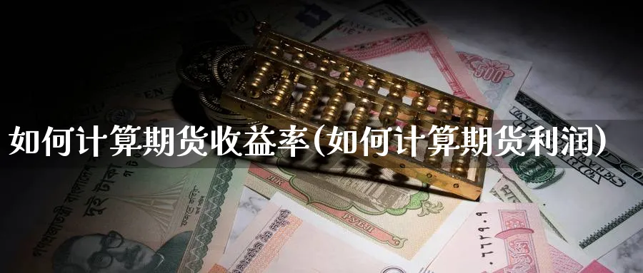 如何计算期货收益率(如何计算期货利润)_https://www.nccrq.com_原油期货_第1张