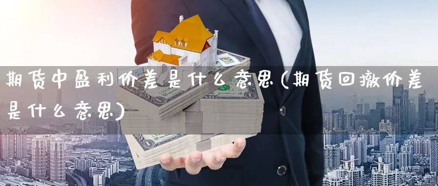 期货中盈利价差是什么意思(期货回撤价差是什么意思)_https://www.nccrq.com_恒生指数_第1张