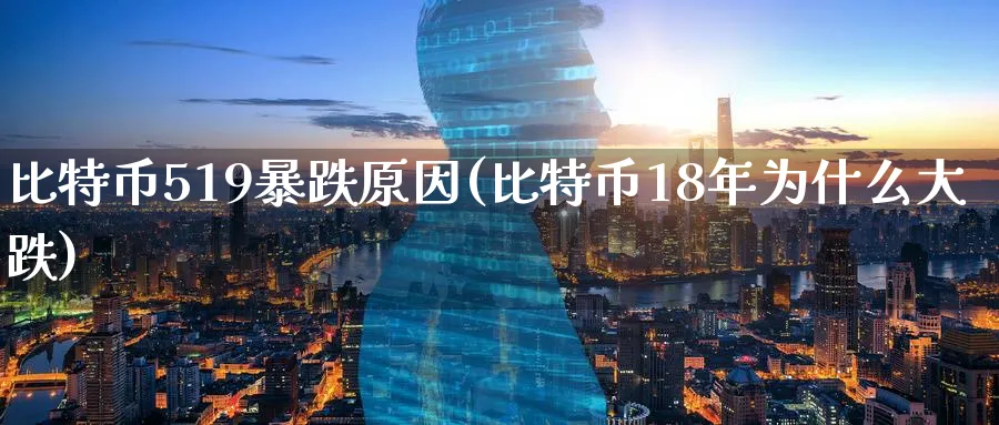 比特币519暴跌原因(比特币18年为什么大跌)_https://www.nccrq.com_纳指期货_第1张