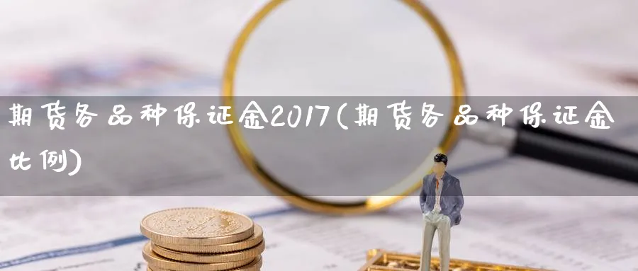 期货各品种保证金2017(期货各品种保证金比例)_https://www.nccrq.com_恒生指数_第1张