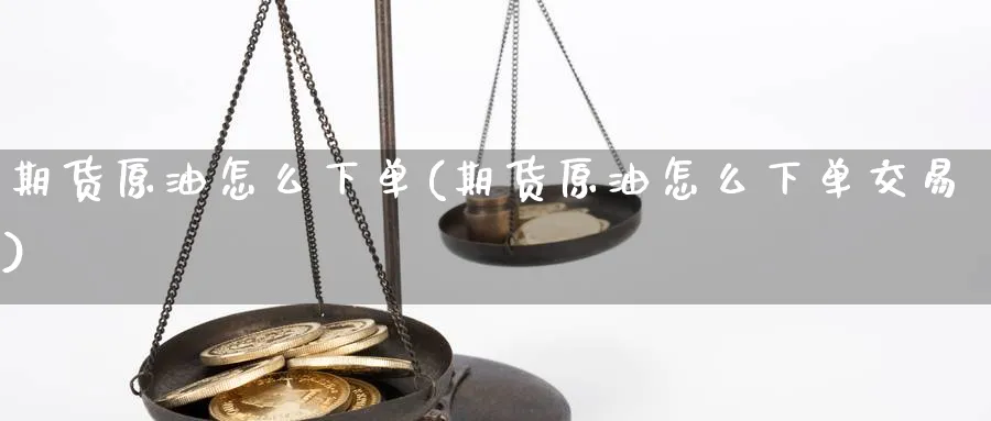 期货原油怎么下单(期货原油怎么下单交易)_https://www.nccrq.com_期货培训_第1张
