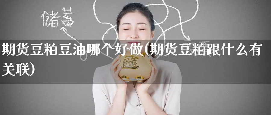 期货豆粕豆油哪个好做(期货豆粕跟什么有关联)_https://www.nccrq.com_期货分析_第1张