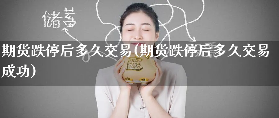 期货跌停后多久交易(期货跌停后多久交易成功)_https://www.nccrq.com_恒生指数_第1张