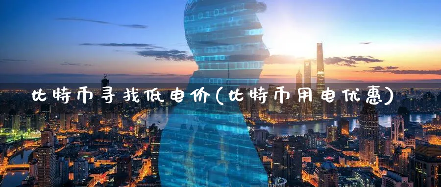 比特币寻找低电价(比特币用电优惠)_https://www.nccrq.com_币圈资讯_第1张