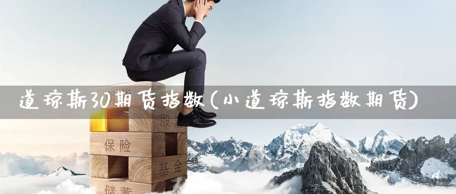 道琼斯30期货指数(小道琼斯指数期货)_https://www.nccrq.com_恒指期货_第1张