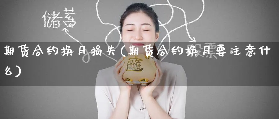 期货合约换月损失(期货合约换月要注意什么)_https://www.nccrq.com_黄金期货_第1张