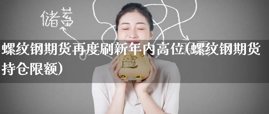螺纹钢期货再度刷新年内高位(螺纹钢期货持仓限额)_https://www.nccrq.com_恒指期货_第1张