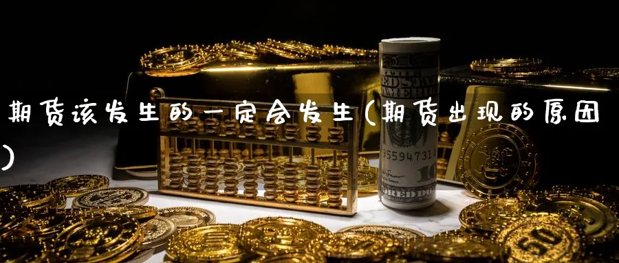 期货该发生的一定会发生(期货出现的原因)_https://www.nccrq.com_国际期货_第1张