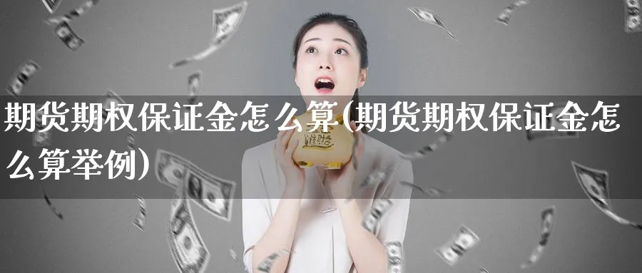 期货期权保证金怎么算(期货期权保证金怎么算举例)_https://www.nccrq.com_恒生指数_第1张
