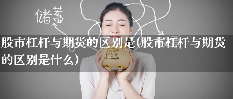 股市杠杆与期货的区别是(股市杠杆与期货的区别是什么)_https://www.nccrq.com_期货交易_第1张