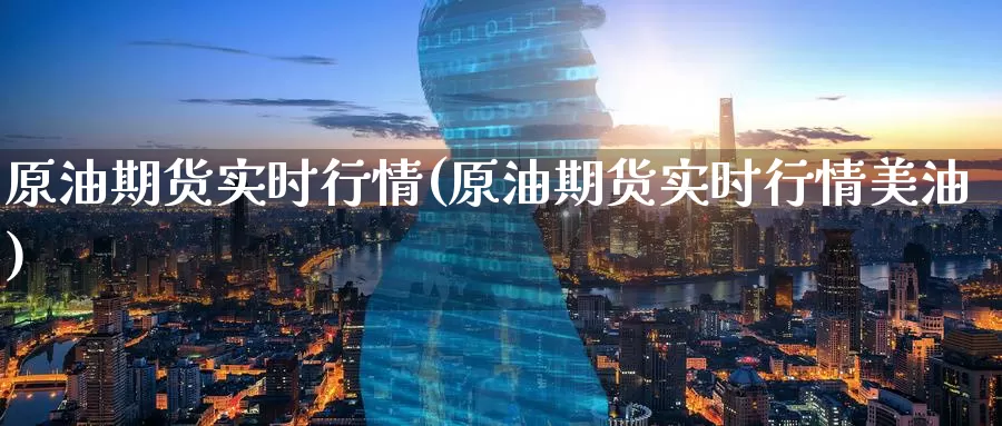 原油期货实时行情(原油期货实时行情美油)_https://www.nccrq.com_期货品种_第1张