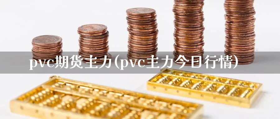 pvc期货主力(pvc主力今日行情)_https://www.nccrq.com_恒指期货_第1张
