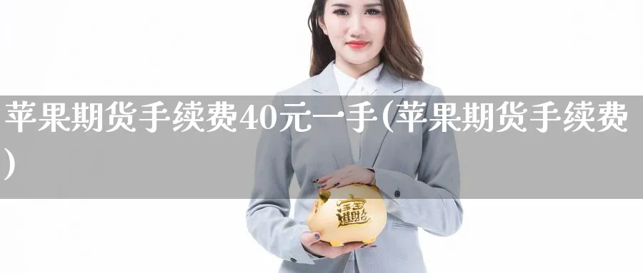 苹果期货手续费40元一手(苹果期货手续费)_https://www.nccrq.com_期货交易_第1张