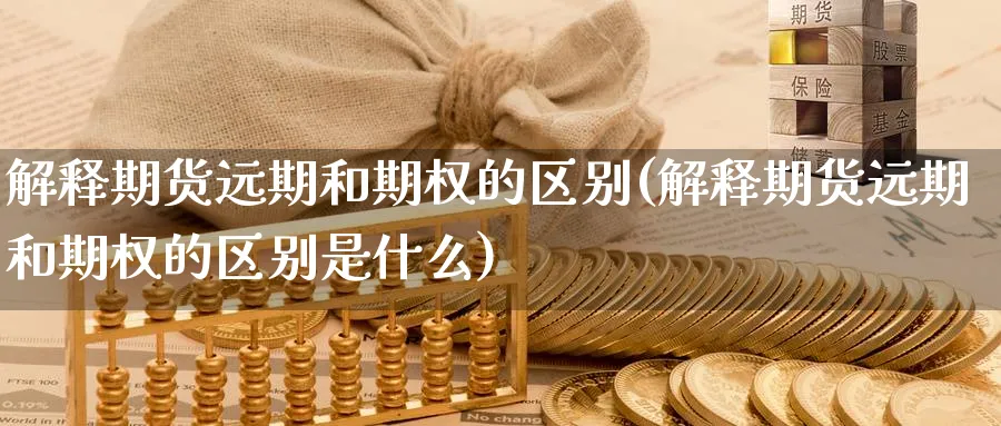 解释期货远期和期权的区别(解释期货远期和期权的区别是什么)_https://www.nccrq.com_期货百科_第1张