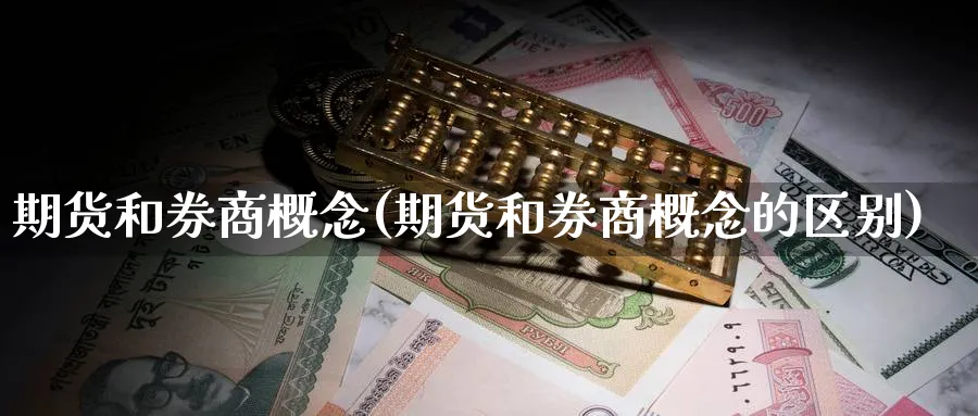 期货和券商概念(期货和券商概念的区别)_https://www.nccrq.com_纳指期货_第1张