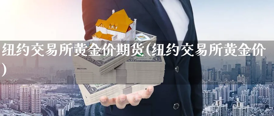 纽约交易所黄金价期货(纽约交易所黄金价)_https://www.nccrq.com_纳指期货_第1张