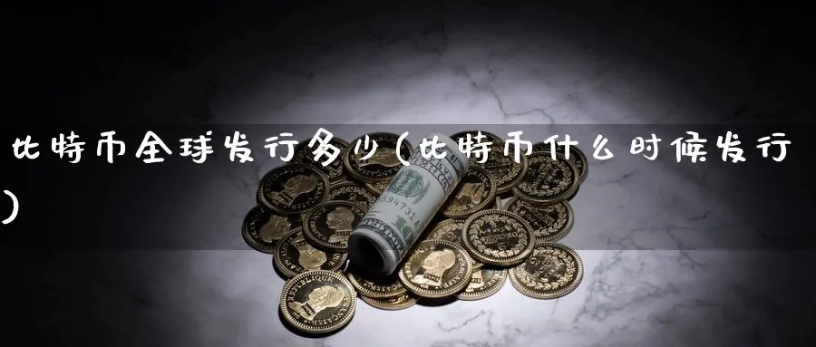 比特币全球发行多少(比特币什么时候发行)_https://www.nccrq.com_币圈资讯_第1张