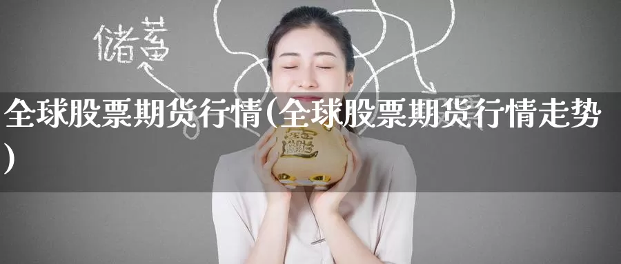 全球股票期货行情(全球股票期货行情走势)_https://www.nccrq.com_纳指期货_第1张