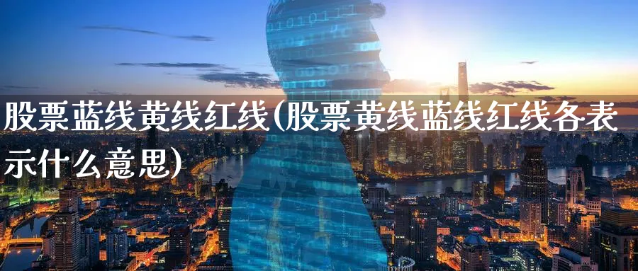 股票蓝线黄线红线(股票黄线蓝线红线各表示什么意思)_https://www.nccrq.com_原油期货_第1张