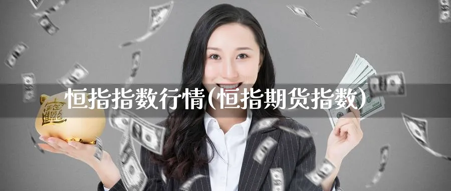 恒指指数行情(恒指期货指数)_https://www.nccrq.com_期货技术_第1张