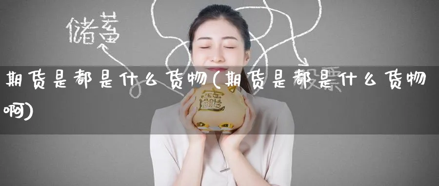 期货是都是什么货物(期货是都是什么货物啊)_https://www.nccrq.com_恒生指数_第1张