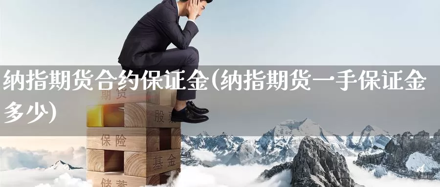 纳指期货合约保证金(纳指期货一手保证金多少)_https://www.nccrq.com_原油期货_第1张