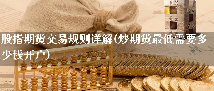 股指期货交易规则详解(炒期货最低需要多少钱开户)_https://www.nccrq.com_恒生指数_第1张