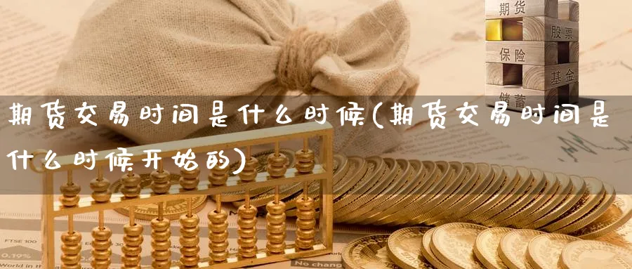 期货交易时间是什么时候(期货交易时间是什么时候开始的)_https://www.nccrq.com_恒生指数_第1张