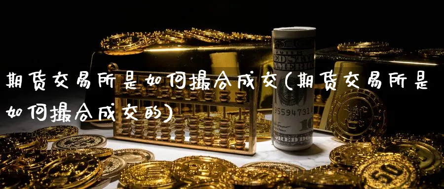 期货交易所是如何撮合成交(期货交易所是如何撮合成交的)_https://www.nccrq.com_内盘期货_第1张