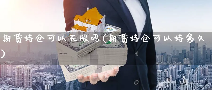 期货持仓可以无限吗(期货持仓可以持多久)_https://www.nccrq.com_期货平台_第1张