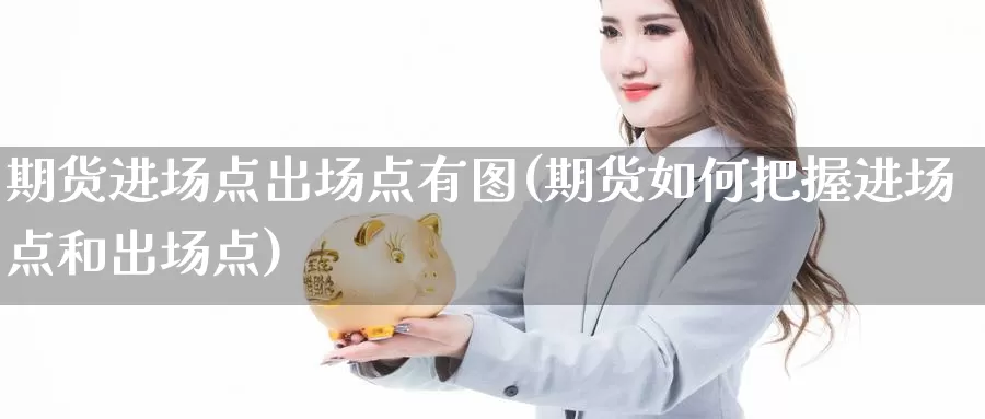 期货进场点出场点有图(期货如何把握进场点和出场点)_https://www.nccrq.com_期货软件_第1张