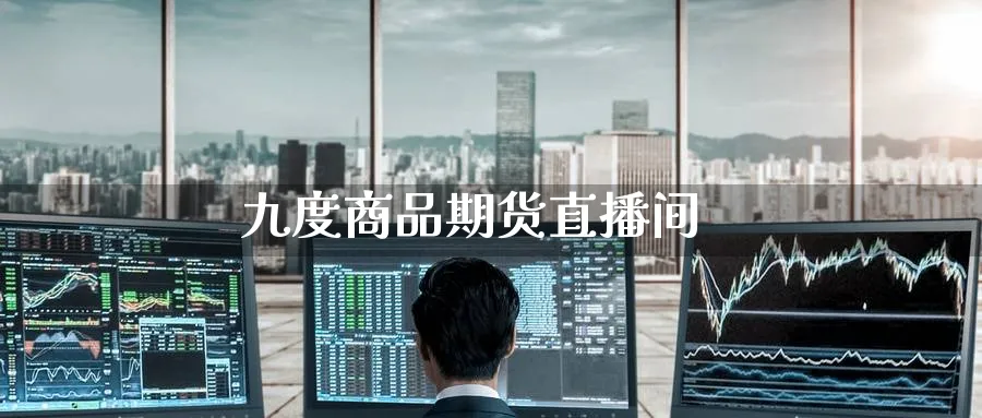 九度商品期货直播间_https://www.nccrq.com_国际期货_第1张