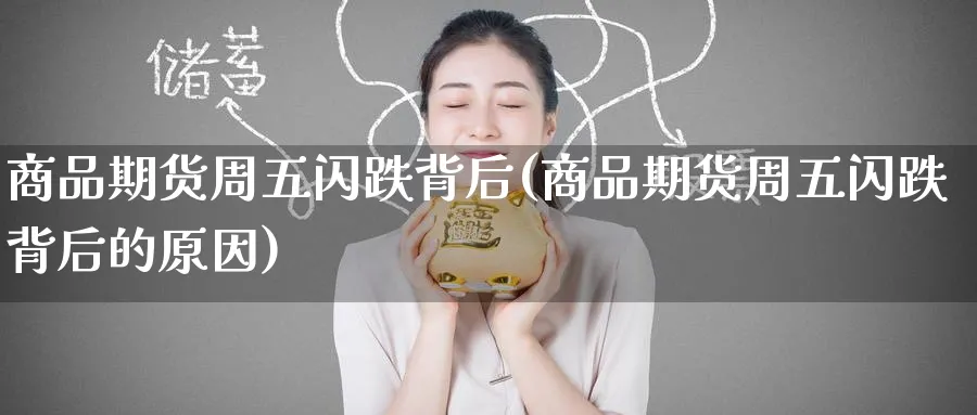 商品期货周五闪跌背后(商品期货周五闪跌背后的原因)_https://www.nccrq.com_黄金期货_第1张